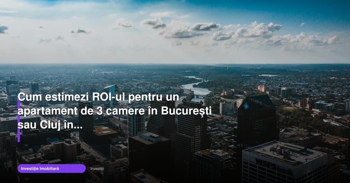 Cum estimezi ROI-ul pentru un apartament de 3 camere în 2026