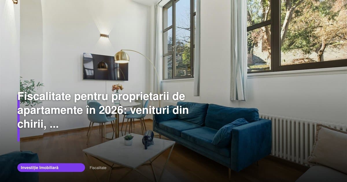Fiscalitate chirii 2026: ce taxe plătesc proprietarii de apartamente