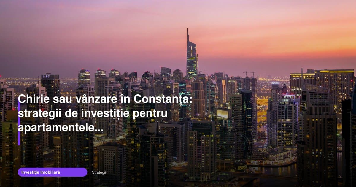 Chirie sau vanzare constanta: ce strategie dă randament pe litoral