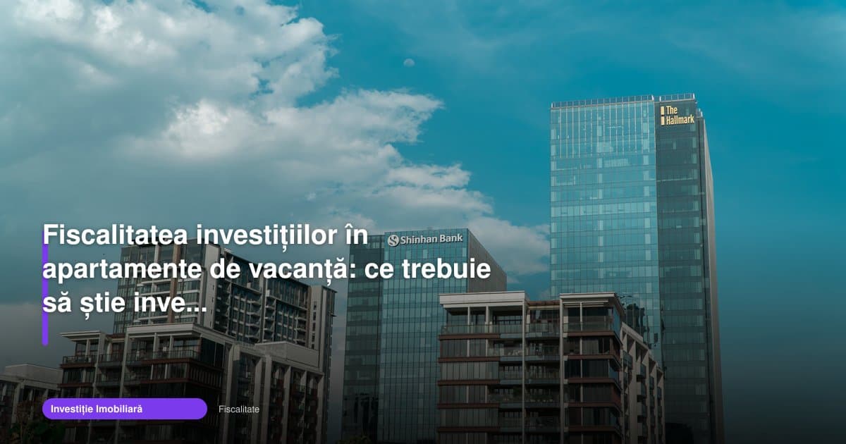 Fiscalitatea investițiilor în apartamente de vacanță în 2026