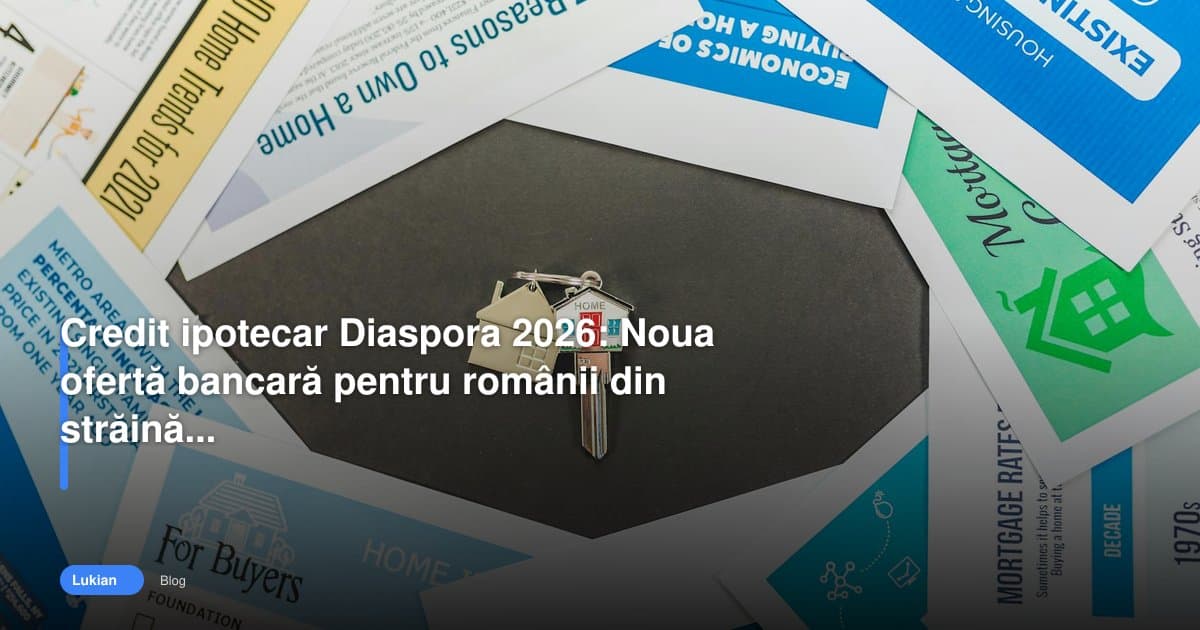 Credit ipotecar Diaspora 2026: Noua ofertă bancară pentru românii din străinătate