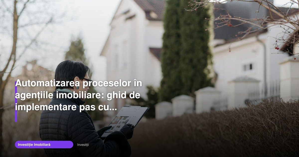 Automatizare agentie imobiliara ghid: pași și beneficii