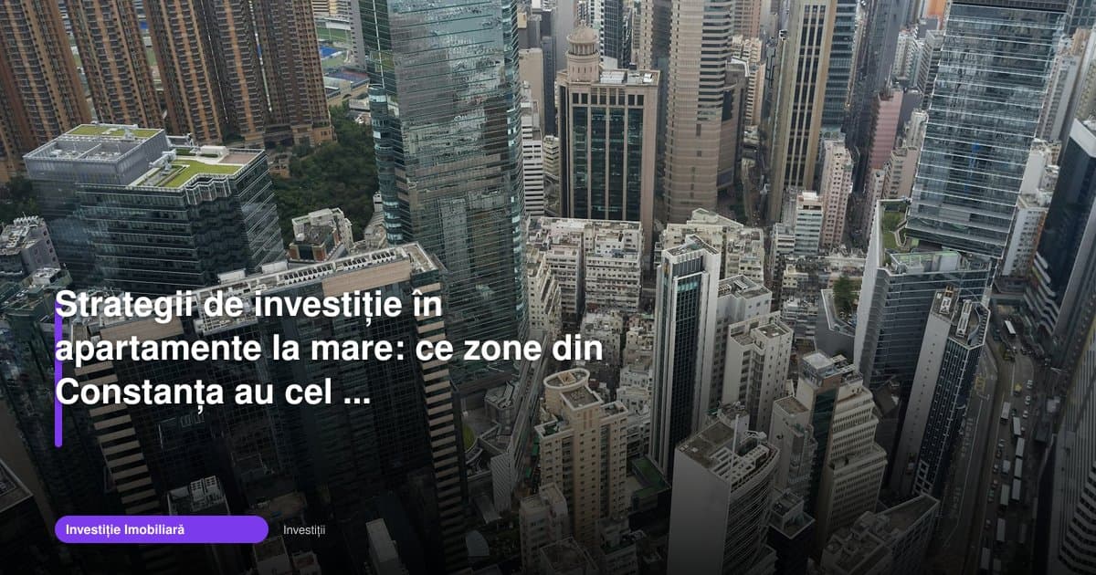 Investiție imobiliară Constanța litoral: zone cu potențial