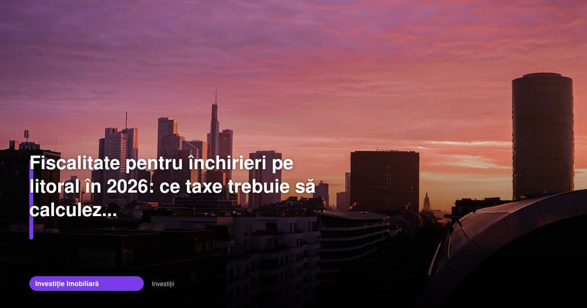 Fiscalitate închiriere apartament 2026: taxele de pe litoral