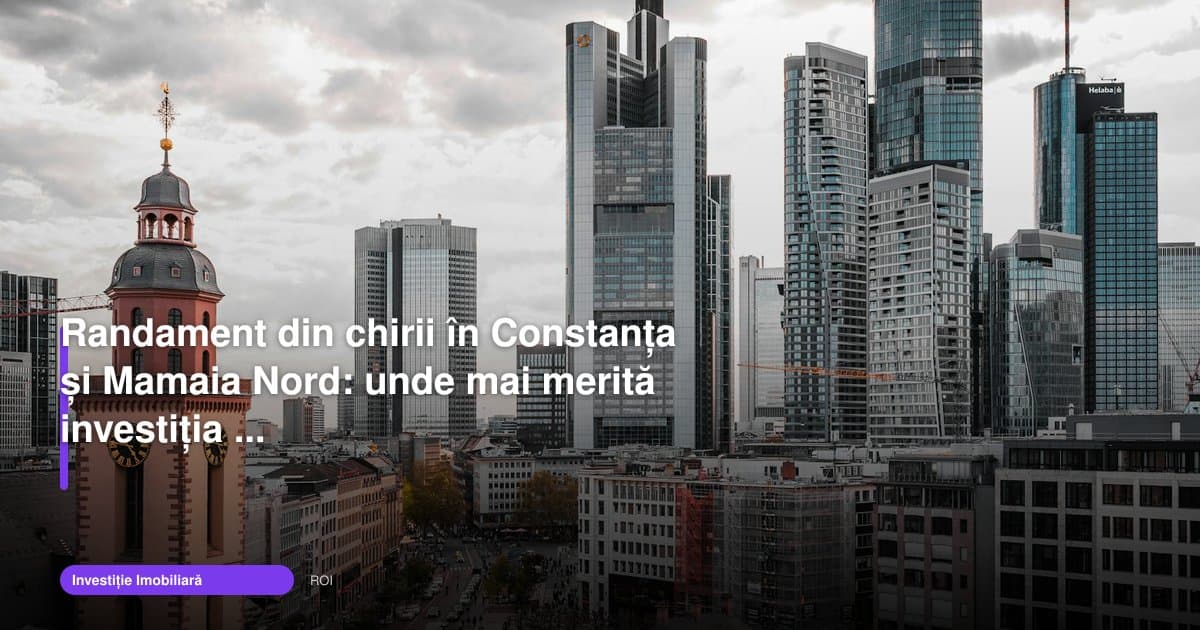 Randament chirii Constanța 2026: unde mai merită?