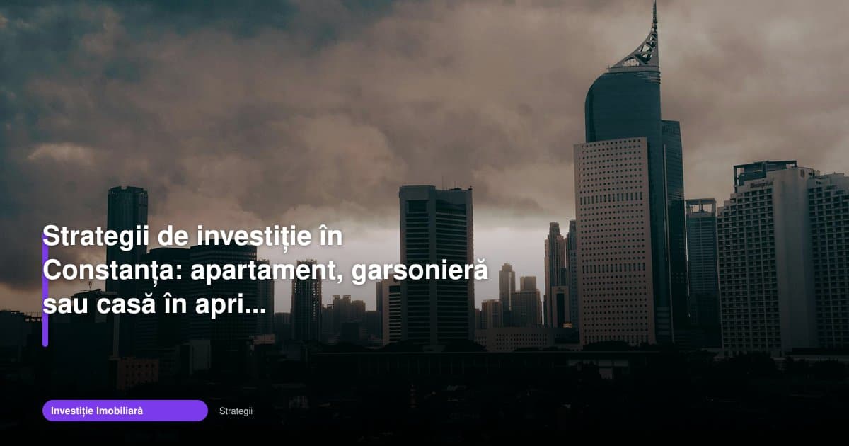 Investițiile imobiliare Constanța se împart între apartament, garsonieră și casă